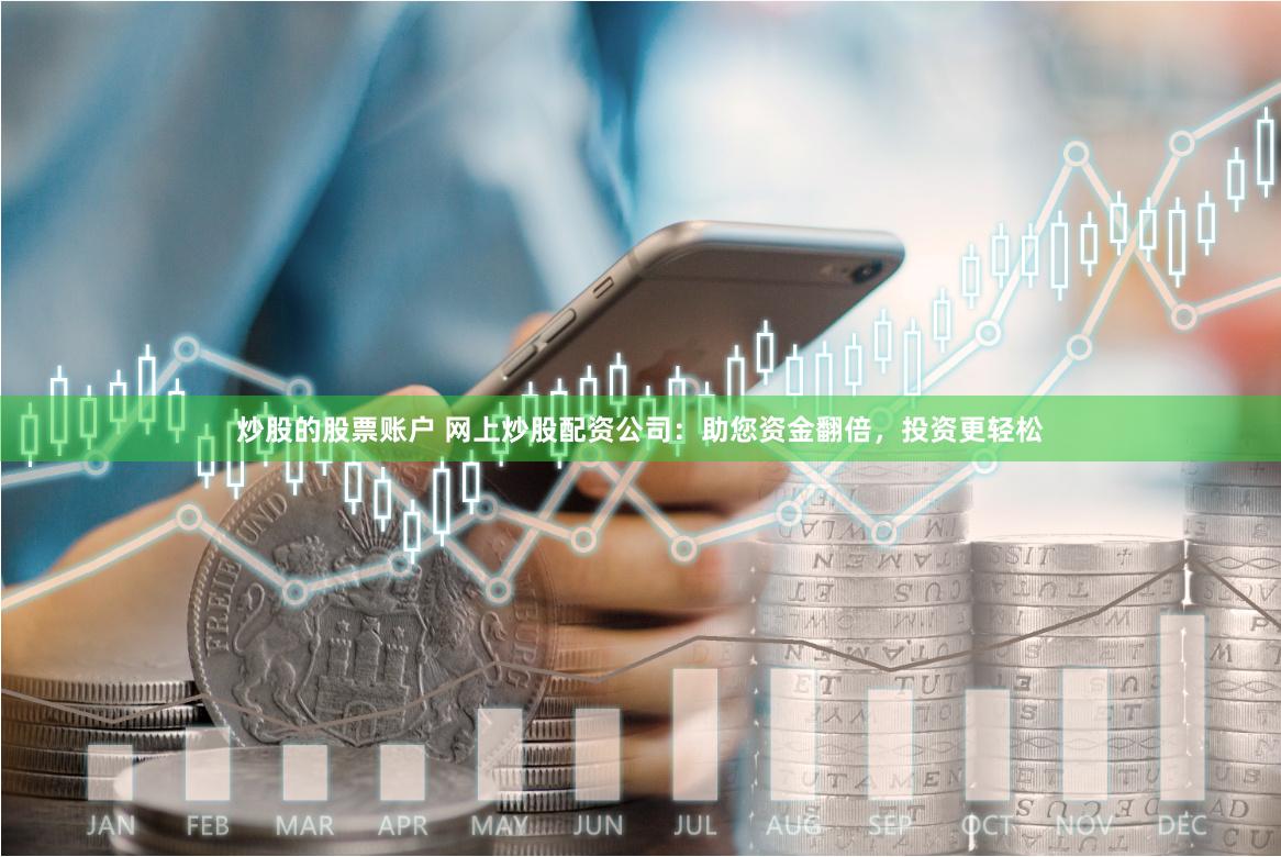 炒股的股票账户 网上炒股配资公司：助您资金翻倍，投资更轻松